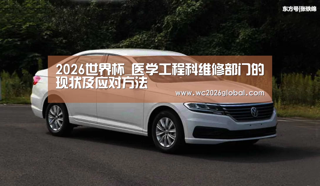 2026世界杯_医学工程科维修部门的现状及应对方法
